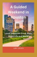 A Guided Weekend In Houston: Local Treasures: Food, Bars, Night Life and More! B0CF4NWGJQ Book Cover