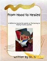 From Hood to Healed: A Reflective Journal for Women on The Journey to Healing Trauma Wounds B0CH1NMBLP Book Cover