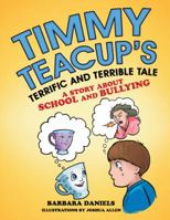 Timmy Teacup'S Terrific and Terrible Tale: A Story About School and Bullying 1480864811 Book Cover