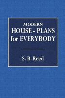 Modern House-Plans for Everybody: For Village and Country Residences Costing from Two Hundred and Fifty Dollars to Eight Thousand Dollars 1534631259 Book Cover