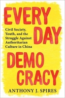 Everyday Democracy: Civil Society, Youth, and the Struggle Against Authoritarian Culture in China 0231211503 Book Cover
