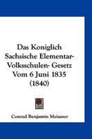 Das Koniglich Sachsische Elementar-Volksschulen- Gesetz Vom 6 Juni 1835 (1840) 1161043527 Book Cover