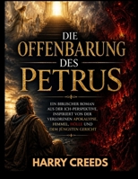 Die Offenbarung des Petrus: Ein biblischer Roman aus der Ich-Perspektive, inspiriert von der verlorenen Apokalypse, Himmel, Hölle und dem Jüngsten Gericht (German Edition) B0HD9YYDH6 Book Cover
