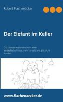 Der Elefant im Keller: Das ultimative Handbuch für mehr Verkaufsabschlüsse, mehr Umsatz und glückliche Kunden 3741225711 Book Cover