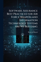 Software Assurance Best Practices for Air Force Weapon and Information Technology Systems Are We Bleeding 124984293X Book Cover