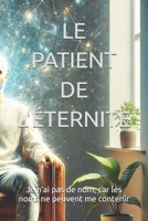 LE PATIENT DE L'ÉTERNITE (Je n’ai pas de nom, car les noms ne peuvent me contenir) (French Edition) B0G6ZXBPR5 Book Cover
