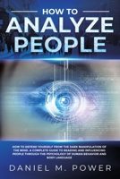 How to Analyze People: How to defend yourself from the dark manipulation of the mind. A complete guide to reading and influencing people through the psychology of human behavior and body language B0851M4GR7 Book Cover