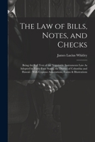 The Law of Bills, Notes, and Checks: Being the Full Text of the Negotiable Instruments Law As Adopted by Forty-Four States, the District of Columbia ... Copious Annotations, Forms & Illustrations 102173781X Book Cover