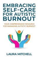Embracing Self-Care for Autistic Burnout: Self-Care for Autistic Burnout & Sensory Overload: Practical Tools for Recognizing Burnout Signs, Enhancing Mental Health, & Creating Supportive Environments B0F6CKMWM3 Book Cover