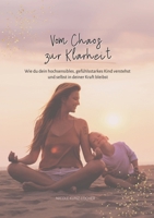 Vom Chaos zur Klarheit: Wie du dein hochsensibles, gefühlsstarkes Kind verstehst und selbst in deiner Kraft bleibst (German Edition) 3819283099 Book Cover
