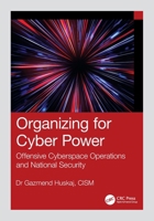 Organizing for Cyber Power: Offensive Cyberspace Operations and National Security 1041104669 Book Cover