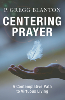 Centering Prayer: A Contemplative Path to Virtuous Living 162698428X Book Cover