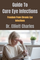 Guide To Cure Eye Infections: Freedom From Chronic Eye Infections B0BZFLT2GB Book Cover