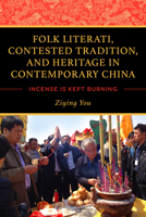 Folk Literati, Contested Tradition, and Heritage in Contemporary China: Incense Is Kept Burning 025304636X Book Cover