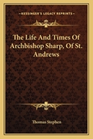 The Life and Times of Archbishop Sharp, of St. Andrews 1344883478 Book Cover