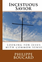 Incestuous Savior: Looking for Jesus with Common Sense 1512118788 Book Cover