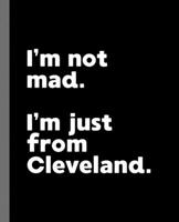 I'm not mad. I'm just from Cleveland.: A Fun Composition Book for a Native Cleveland, OH Resident and Sports Fan 1673944183 Book Cover