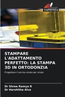 Stampare l'Adattamento Perfetto: La Stampa 3D in Ortodonzia (Italian Edition) 6209625363 Book Cover