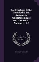 Contributions to the descriptive and systematic coleopterology of North America .. Volume pt. 1-2 1149331690 Book Cover