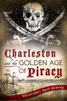 Charleston and the Golden Age of Piracy (SC) 1609499239 Book Cover