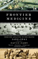 Frontier Medicine: From the Atlantic to the Pacific, 1492-1941 0307263452 Book Cover
