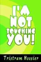 I'm Not Touching You! 0595356737 Book Cover