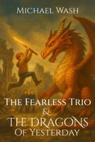 The Fearless Trio and The Dragons of Yesterday 1918462283 Book Cover