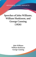 Speeches Of John Williams, William Huskisson, And George Canning 116589355X Book Cover