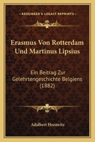 Erasmus Von Rotterdam Und Martinus Lipsius: Ein Beitrag Zur Gelehrtengeschichte Belgiens (1882) 1168052688 Book Cover