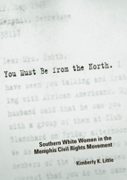 You Must Be from the North: Southern White Women in the Memphis Civil Rights Movement 1617037230 Book Cover