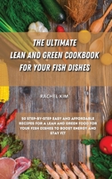 The Ultimate Lean and Green Cookbook for Your Fish Dishes: 50 step-by-step easy and affordable recipes for a Lean and Green food for your fish dishes to boost energy and stay fit 1801901449 Book Cover