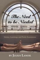 The Need to Be Needed: Stories, Learnings, and Poetic Expressions 1684011566 Book Cover