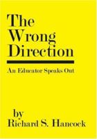 The Wrong Direction; An Educator Speaks Out 141205785X Book Cover