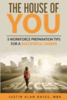 The House of You: 5 Workforce Preparation Tips for a Successful Career 1546396101 Book Cover