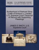 Brotherhood of Railroad Shop Crafts of America v. Lowden U.S. Supreme Court Transcript of Record with Supporting Pleadings 1270282808 Book Cover