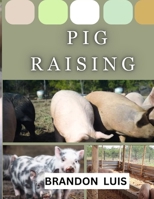 PIG RAISING FOR BEGINNERS: Breeds and Varieties of Pig Raising, Shelter, Feeding & Nutrition, Diseases, Breeding and Farrowing in Pigs, Culling and Slaughtering, FAQ’s and many more! B0CQH22XB8 Book Cover