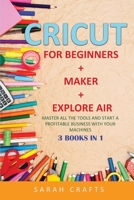 Cricut: 3 BOOKS IN 1: FOR BEGINNERS + MAKER + EXPLORE AIR: Master all the tools and start a profitable business with your machines 1802228624 Book Cover