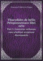 Thucydides de Bello Peloponnesiaco Libri Octo Part 2. Contextus Verborum Cum Scholiiset Scripturae Discrepantiis 5518960107 Book Cover
