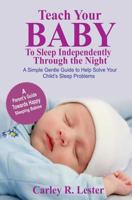Teach Your Baby to Sleep Independently Through the Night: A Simple Gentle Guide to Help Solve Your Child's Sleep Problems 1985839709 Book Cover