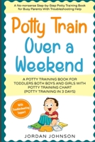 Potty Train Over a Weekend: A No-nonsense Step-by-Step Potty Training Book for Busy Parents (With 911 Troubleshooting Help): A Potty Training Book for Toddlers Both Boys and Girls with Potty Training B08CJQ6G4Y Book Cover