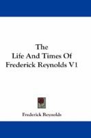 The Life and Times of Frederick Reynolds 1432668676 Book Cover