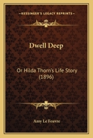 Dwell Deep: Or, Hilda Thorn's Life Story 142188805X Book Cover