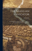 The Brasilian Navigator: Or, Sailing Directory for All the Coasts of Brasil, to Accompany Laurie's New General Chart 1020329955 Book Cover