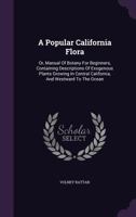 A Popular California Flora, or, Manual of Botany for Beginners 1017344639 Book Cover