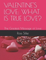 VALENTINE'S LOVE: WHAT IS TRUE LOVE?: The Greatest Message of Love B084DHDKY6 Book Cover