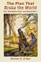 The Plan That Broke the World: The "Schlieffen Plan" and World War I (What Were They Thinking?) 1481955853 Book Cover