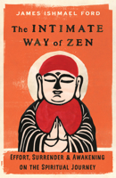 The Intimate Way of Zen: Effort, Surrender, and Awakening on the Spiritual Journey 1645472183 Book Cover