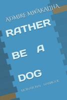 Rather Be a Dog: Motivational Handbook 1096192489 Book Cover