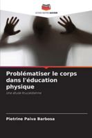 Problématiser le corps dans l'éducation physique: Une étude foucaldienne (French Edition) 6208766222 Book Cover
