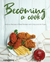 Becoming a Cook: Various Recipes of Beef Brisket with Only and Air Fryer 1803573937 Book Cover